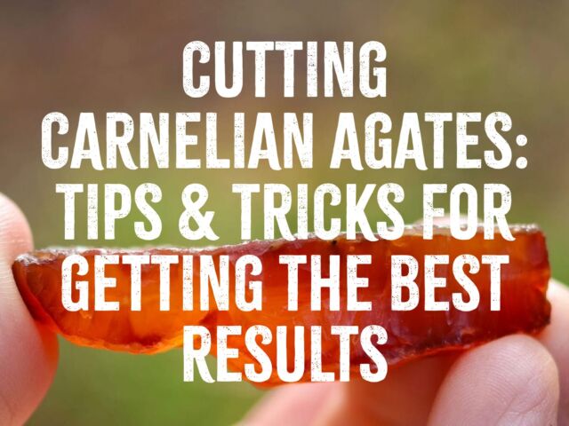 Cutting Carnelian Agates - Tips & Tricks for Getting the Best Results