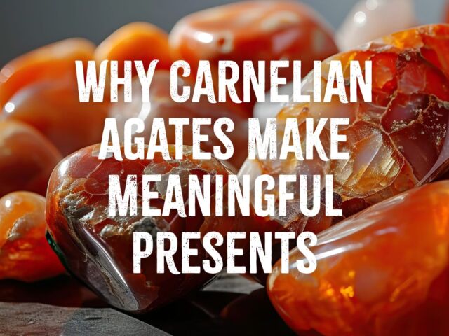 Why Carnelian Agates Make Meaningful Presents